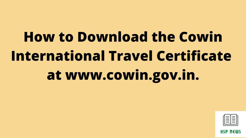 Download the Cowin International Travel Certificate at www.cowin.gov.in